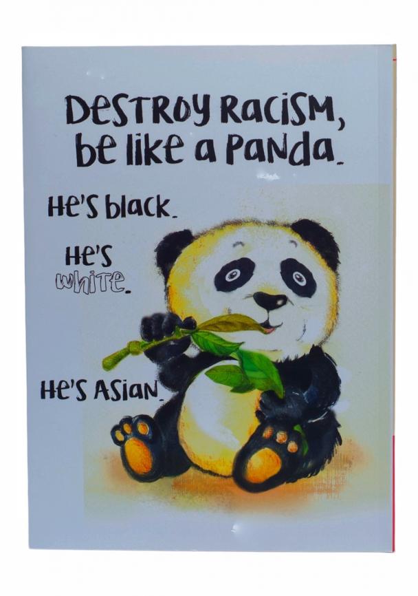 Destroy racism, be like a panda. He's black, he's white, he's Asian!